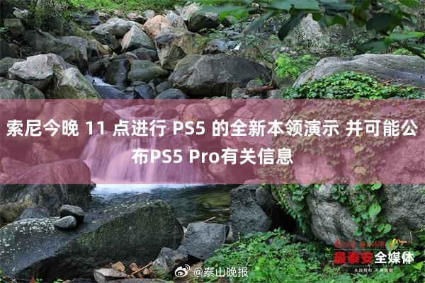 索尼今晚 11 点进行 PS5 的全新本领演示 并可能公布PS5 Pro有关信息