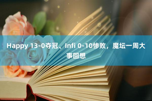 Happy 13-0夺冠、Infi 0-10惨败，魔坛一周大事回想