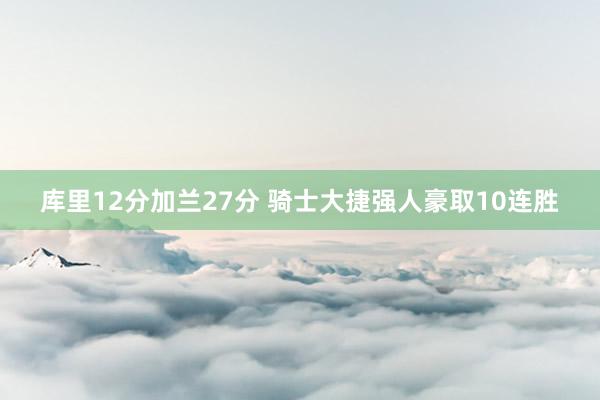 库里12分加兰27分 骑士大捷强人豪取10连胜