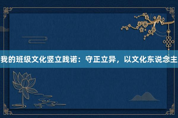 我的班级文化竖立践诺：守正立异，以文化东说念主