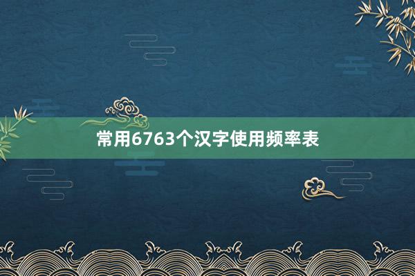 常用6763个汉字使用频率表