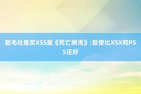 数毛社推奖XSS版《死亡搁浅》:致使比XSX和PS5还好